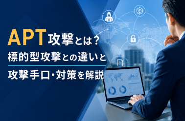 APT攻撃とは？標的型攻撃との違いと攻撃手口・対策を解説